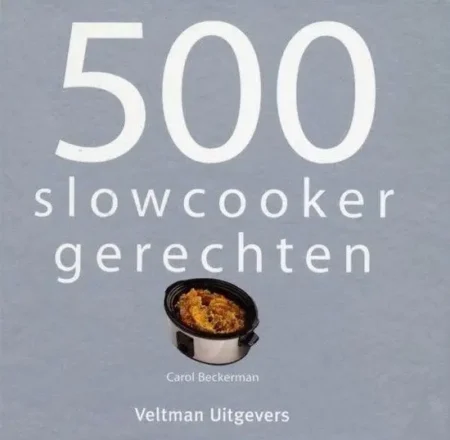 500 slowcooker recepten | Carol Beckerman